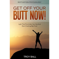Motivation Psychology: Get Off Your Butt Now! Light That Fire Under Your Ass And Start Cracking Big Time!