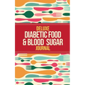 Deluxe Diabetic Food & Blood Sugar Journal: Making the Diabetic Diet Easy