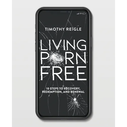 Living Porn Free: 10 Steps to Recovery, Redemption, and Renewal