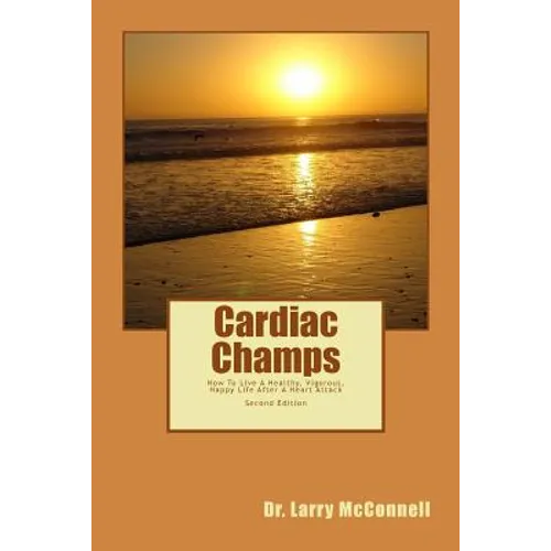 Cardiac Champs: How To Live A Healthy, Vigorous, Happy Life After A Heart Attack
