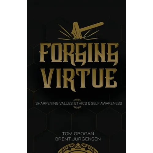 Forging Virtue: Sharpening Values, Ethics, and Self Awareness