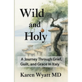 Wild and Holy: A Journey Through Grief, Guilt, and Grace in Italy