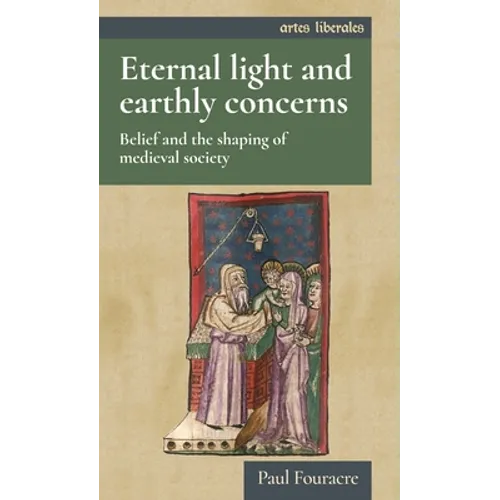 Eternal Light and Earthly Concerns: Belief and the Shaping of Medieval Society