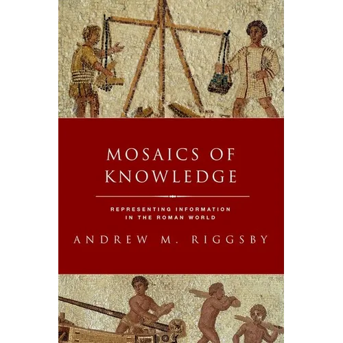Mosaics of Knowledge: Representing Information in the Roman World