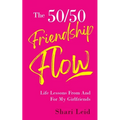 The 50/50 Friendship Flow: Life Lessons From And For My Girlfriends