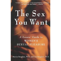 The Sex You Want: A Lovers' Guide to Women's Sexual Pleasure