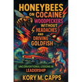 Honeybees on Cocaine, Woodpeckers without Headaches and Driving Goldfish: Unconventional Lessons in Leadership