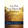 Let Not Your Heart Be Troubled: John Fourteen: Chapter of Resurrection Life