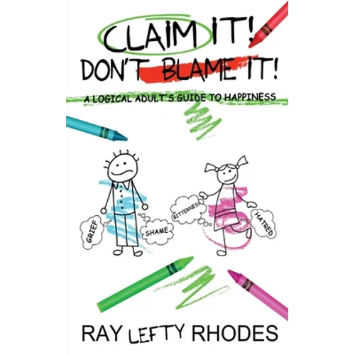 Claim it! Don't Blame It!: A Logical Adult's Guide to Happiness