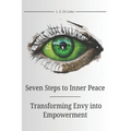 Seven Steps to Inner Peace: Transforming Envy into Empowerment: A guide to overcoming jealousy: a process that requires self-awareness, emotional