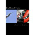 Jets, Planes & Trains: Two Fascinating Books Combined Together Containing Facts, Trivia, Images & Memory Recall Quiz: Suitable for Adults & Children