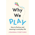 Why We Play: How to find joy and meaning in everyday life