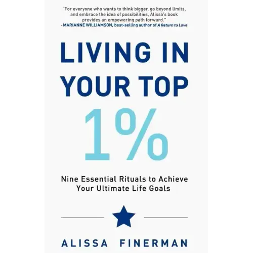 Living in Your Top 1%: Nine Essential Rituals to Achieve Your Ultimate Life Goals