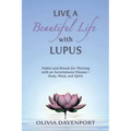 Live a Beautiful Life with Lupus: Habits and Rituals for Thriving with an Autoimmune Disease--Body, Mind, and Spirit