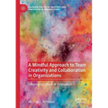 A Mindful Approach to Team Creativity and Collaboration in Organizations: Creating a Culture of Innovation