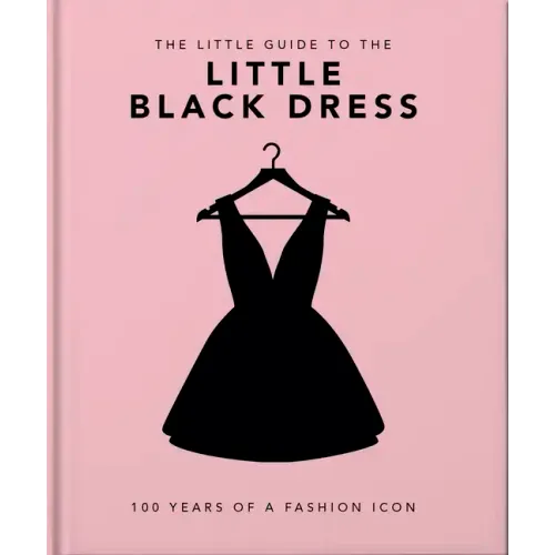 The Little Book of the Little Black Dress: 100 Years of a Fashion Icon