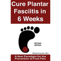 Cure Plantar Fasciitis in 6 Weeks: A New Paradigm for the Prevention of Foot Pain