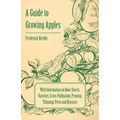A Guide to Growing Apples with Information on Root-Stocks, Varieties, Cross-Pollination, Pruning, Thinning, Pests and Diseases