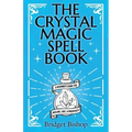 The Crystal Magic Spell Book: A Beginner's Guide For Healing, Love, and Prosperity