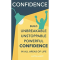 Confidence: Build Unbreakable, Unstoppable, Powerful Confidence: Boost Your Self-Confidence
