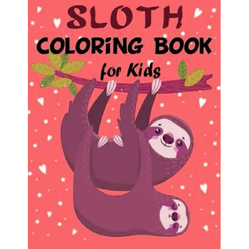 Sloth Coloring Book for Kids: Over 60 Simple Drawings of This Funny and Cute Animal for Girls and Boys Ages 2-4, 4-8, 8-12. (Kids Coloring Book)