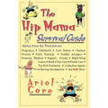 The Hip Mama Survival Guide: Advice from the Trenches on Pregnancy, Childbirth, Cool Names, Clueless Doctors, Potty Training, and Toddler Avengers