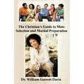 The Christian's Guide to Mate Selection and Marital Preparation