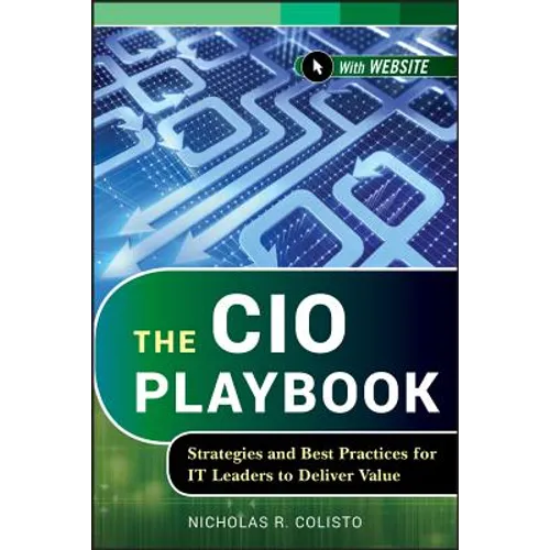 The CIO Playbook: Strategies and Best Practices for It Leaders to Deliver Value