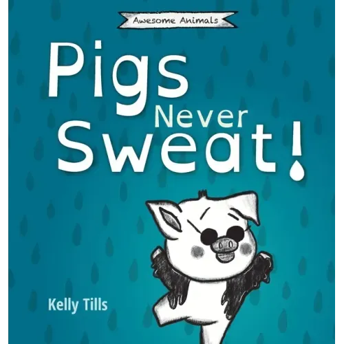 Pigs Never Sweat: A light-hearted book on how pigs cool down
