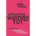 Attracting Women 101: Compact Advice on How to Attract, Understand, and Keep the Woman of Your Dreams, Mr. Pickup Artist!