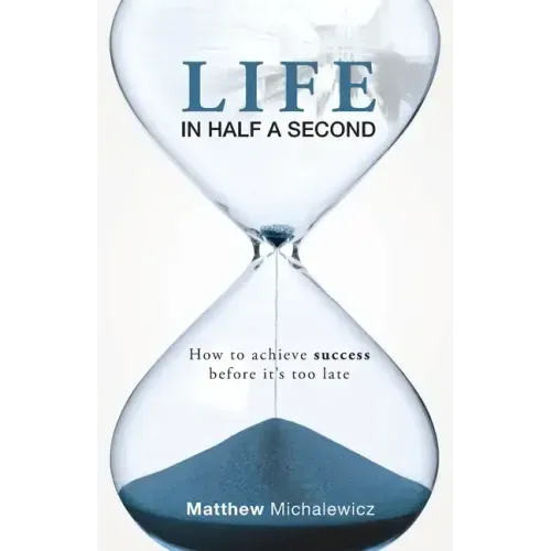 Life in Half a Second: How to Achieve Success Before It's Too Late