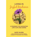 Living in Joyful Resilience: A Roadmap for Navigating Life's Ups and Downs
