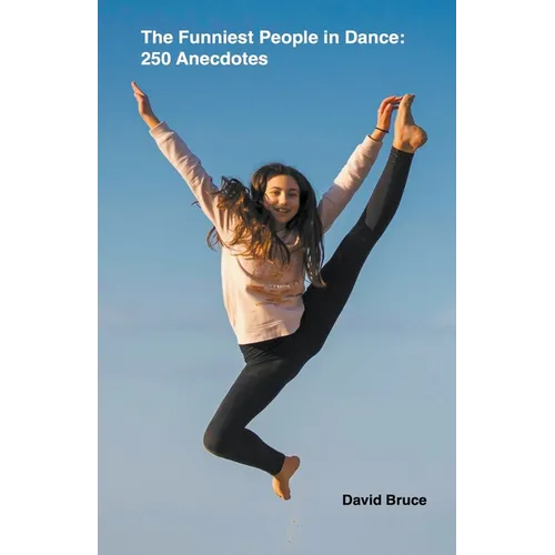 The Funniest People in Dance 250 Anecdotes