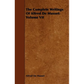 The Complete Writings Of Alfred De Musset: Volume VII