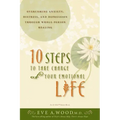 10 Steps to Take Charge of Your Emotional Life: Overcoming Anxiety, Distress, and Depression Through Whole-Person Healing