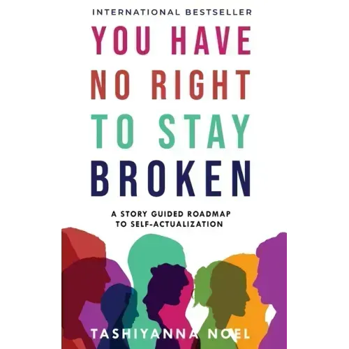 You Have No Right to Stay Broken: A Story Guided Roadmap to Self-Actualization