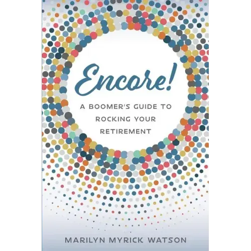 Encore!: A Boomer's Guide to Rocking Your Retirement