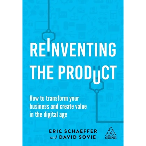 Reinventing the Product: How to Transform Your Business and Create Value in the Digital Age