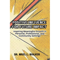 Positive Influence for Future Impact: Inspiring Meaningful Growth in Personal, Professional, and Community Settings
