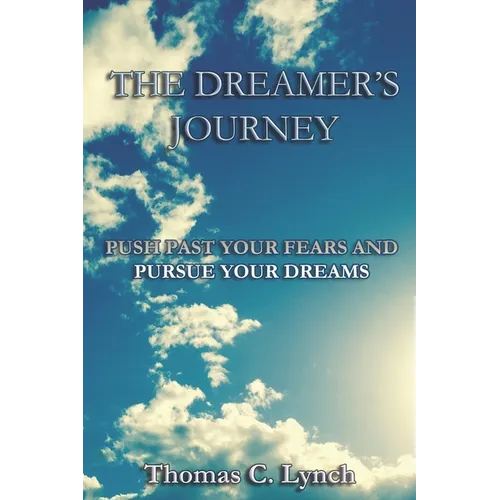 The Dreamer's Journey: Push Past Your Fears And Pursue Your Dreams
