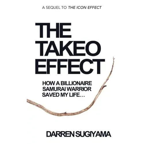 The Takeo Effect: How A Billionaire Samurai Warrior Saved My Life