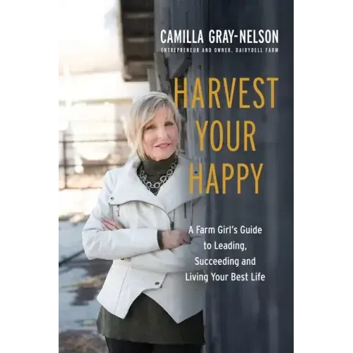 Harvest Your Happy: A Farm Girl's Guide to Leading, Succeeding and Living Your Best Life