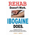 Rehab Doesn't Work - Ibogaine Does: The overnight drug and alcohol abuse treatment that stops cravings and ends addiction without withdrawal