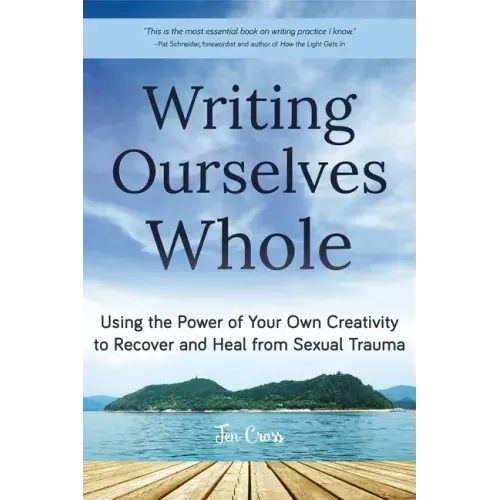 Writing Ourselves Whole: Using the Power of Your Own Creativity to Recover and Heal from Sexual Trauma (Help for Rape Victims, Trauma and Recovery, Ab
