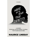 Wake Up To Your True Identity: A Guided Personal Development Journal For Young Black Men