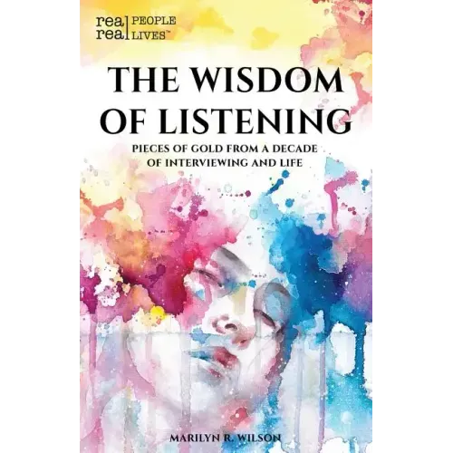 The Wisdom of Listening: Pieces of Gold From a Decade of interviewing and life
