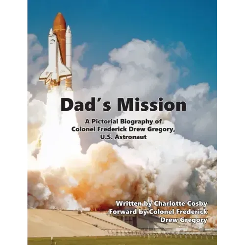 Dad's Mission: A Pictorial Biography of Colonel Frederick Drew Gregory, U.S. Astronaut