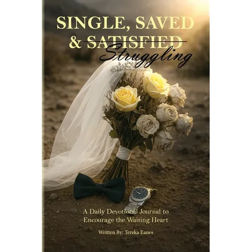 Single, Saved & Struggling: A Daily Devotional Journal to Encourage the Waiting Heart