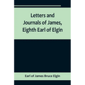 Letters and Journals of James, Eighth Earl of Elgin