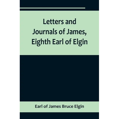 Letters and Journals of James, Eighth Earl of Elgin